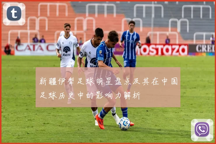 新疆伊犁足球明星盘点及其在中国足球历史中的影响力解析