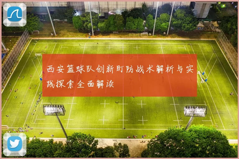西安篮球队创新盯防战术解析与实践探索全面解读